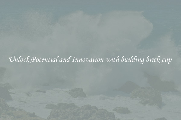 Unlock Potential and Innovation with building brick cup 