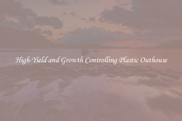 High-Yield and Growth Controlling Plastic Outhouse