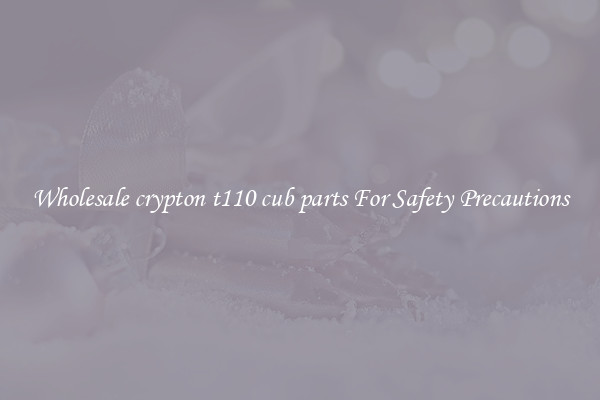 Wholesale crypton t110 cub parts For Safety Precautions