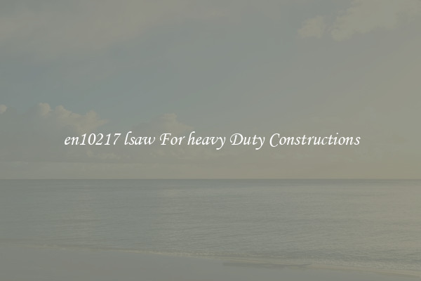 en10217 lsaw For heavy Duty Constructions