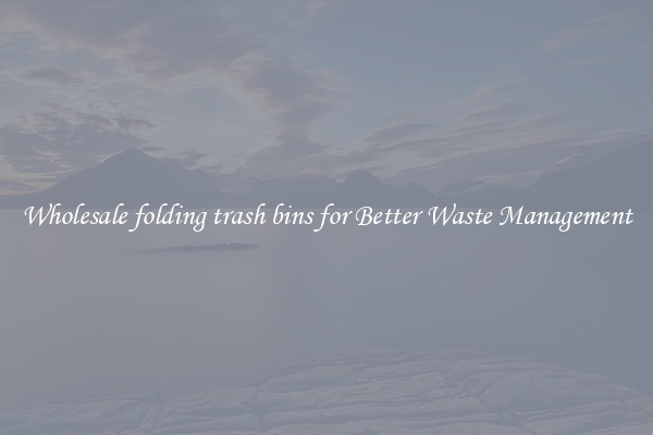 Wholesale folding trash bins for Better Waste Management