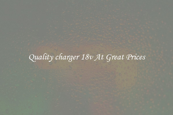 Quality charger 18v At Great Prices