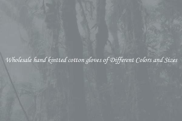Wholesale hand kintted cotton gloves of Different Colors and Sizes