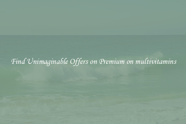 Find Unimaginable Offers on Premium on multivitamins