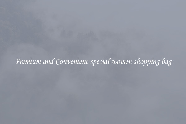 Premium and Convenient special women shopping bag