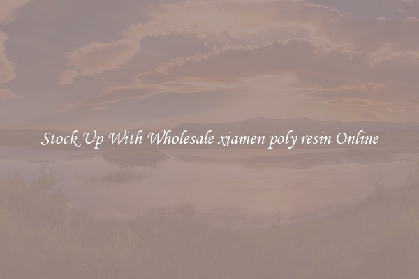 Stock Up With Wholesale xiamen poly resin Online