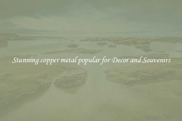Stunning copper metal popular for Decor and Souvenirs