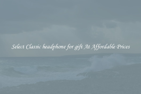 Select Classic headphone for gift At Affordable Prices
