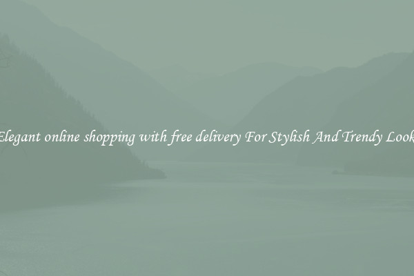 Elegant online shopping with free delivery For Stylish And Trendy Looks