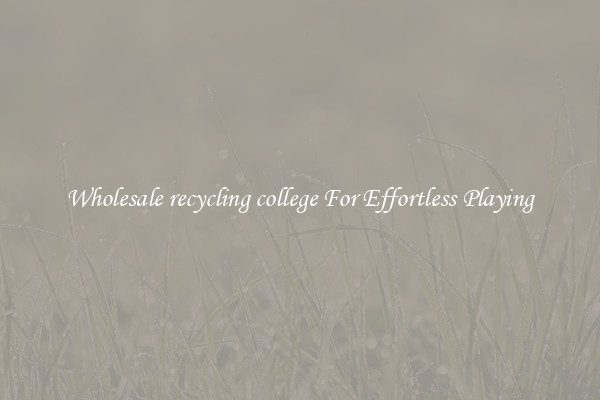 Wholesale recycling college For Effortless Playing