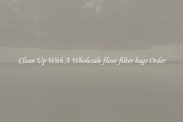 Clean Up With A Wholesale flour filter bags Order