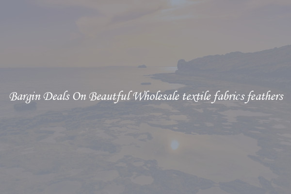 Bargin Deals On Beautful Wholesale textile fabrics feathers