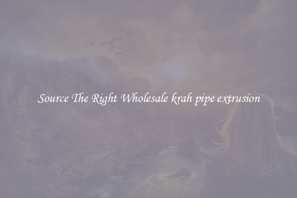 Source The Right Wholesale krah pipe extrusion