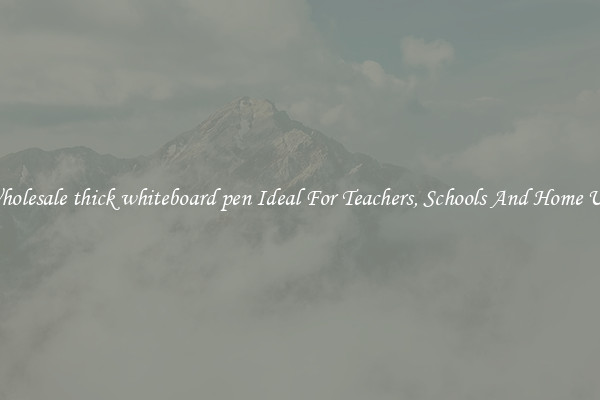 Wholesale thick whiteboard pen Ideal For Teachers, Schools And Home Use