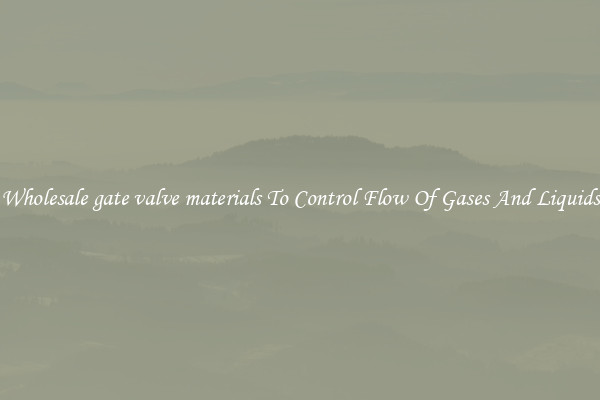 Wholesale gate valve materials To Control Flow Of Gases And Liquids