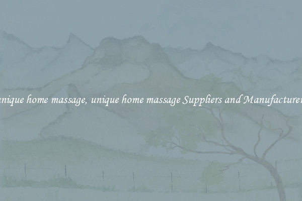 unique home massage, unique home massage Suppliers and Manufacturers