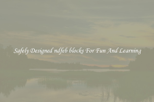Safely Designed ndfeb blocks For Fun And Learning
