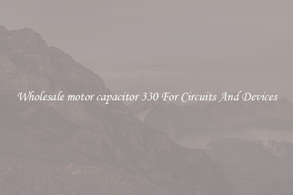 Wholesale motor capacitor 330 For Circuits And Devices