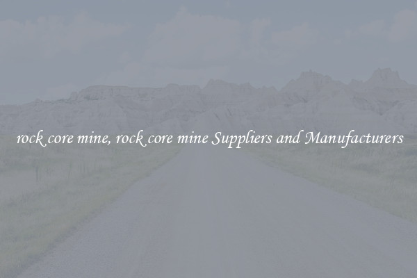 rock core mine, rock core mine Suppliers and Manufacturers