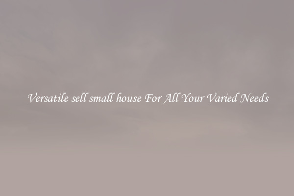 Versatile sell small house For All Your Varied Needs
