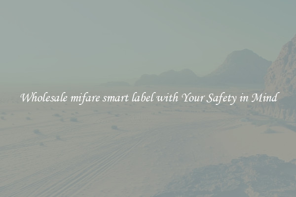 Wholesale mifare smart label with Your Safety in Mind