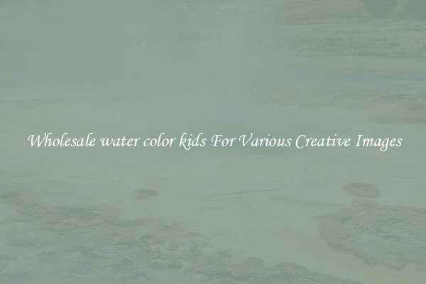 Wholesale water color kids For Various Creative Images