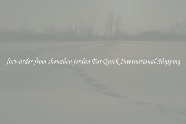 forwarder from shenzhen jordan For Quick International Shipping