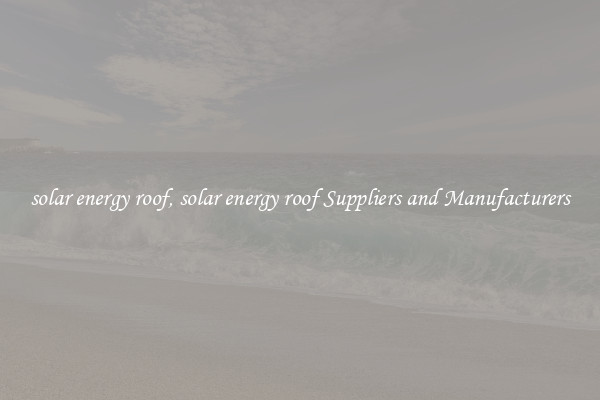 solar energy roof, solar energy roof Suppliers and Manufacturers