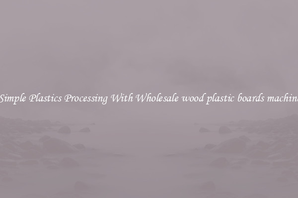 Simple Plastics Processing With Wholesale wood plastic boards machine