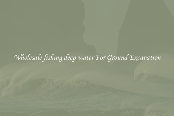 Wholesale fishing deep water For Ground Excavation