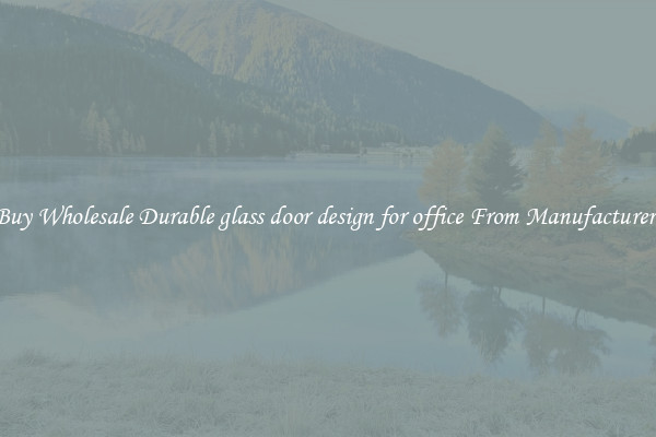 Buy Wholesale Durable glass door design for office From Manufacturers