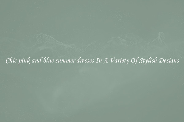 Chic pink and blue summer dresses In A Variety Of Stylish Designs