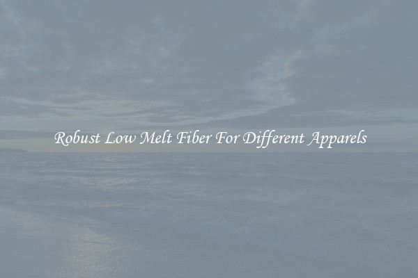 Robust Low Melt Fiber For Different Apparels