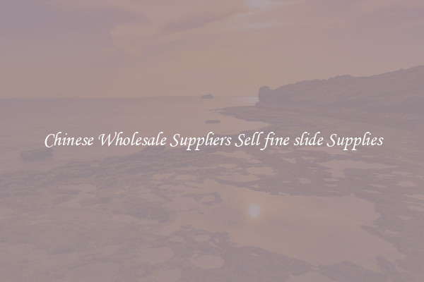 Chinese Wholesale Suppliers Sell fine slide Supplies