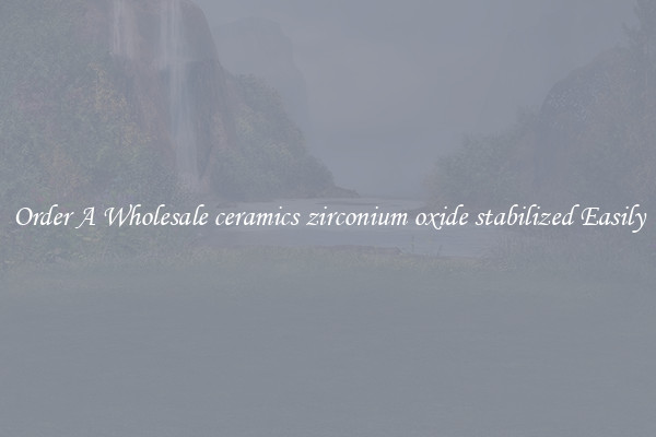 Order A Wholesale ceramics zirconium oxide stabilized Easily