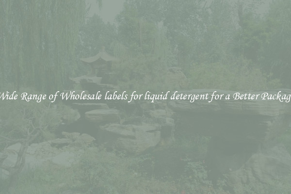 A Wide Range of Wholesale labels for liquid detergent for a Better Packaging 