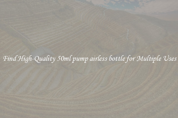 Find High-Quality 50ml pump airless bottle for Multiple Uses