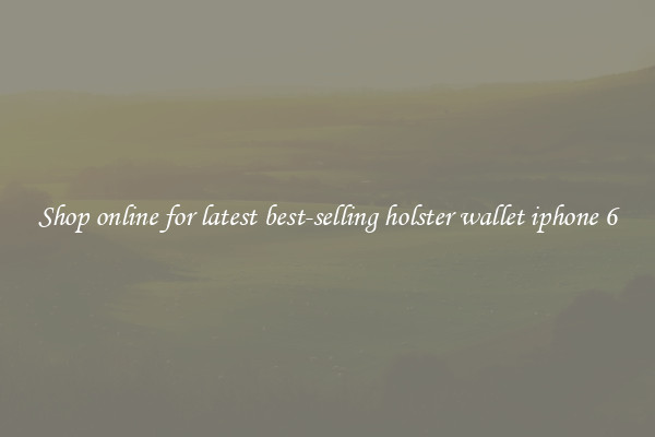 Shop online for latest best-selling holster wallet iphone 6