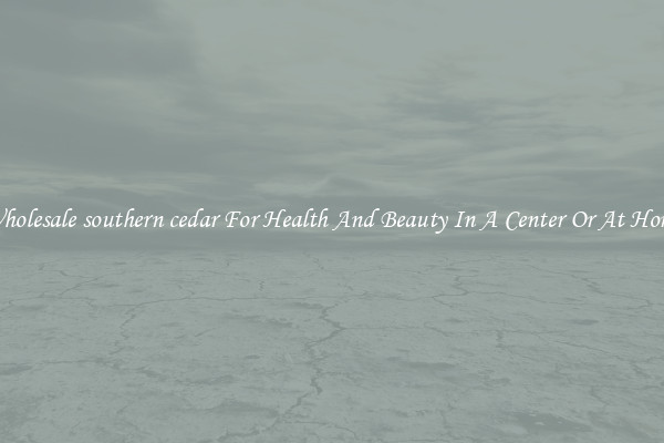 Wholesale southern cedar For Health And Beauty In A Center Or At Home