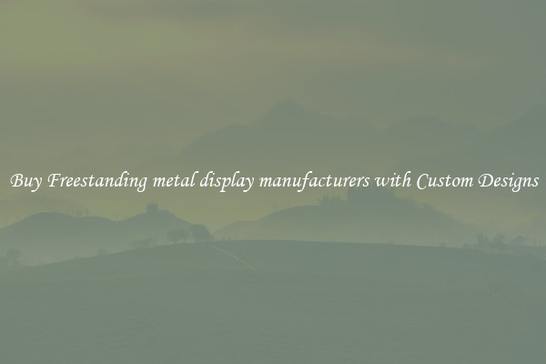 Buy Freestanding metal display manufacturers with Custom Designs