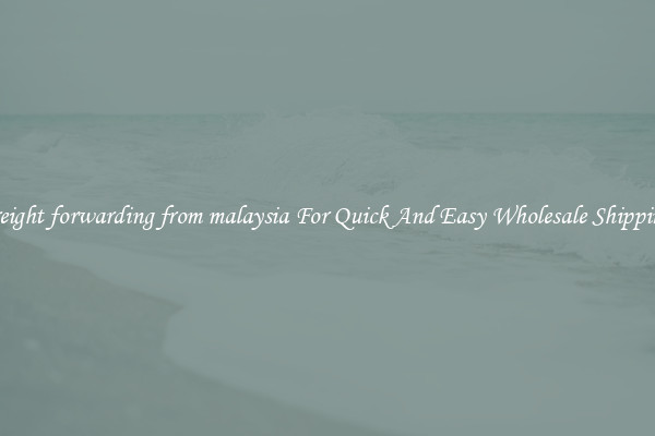 freight forwarding from malaysia For Quick And Easy Wholesale Shipping