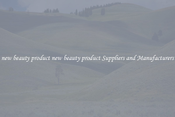 new beauty product new beauty product Suppliers and Manufacturers