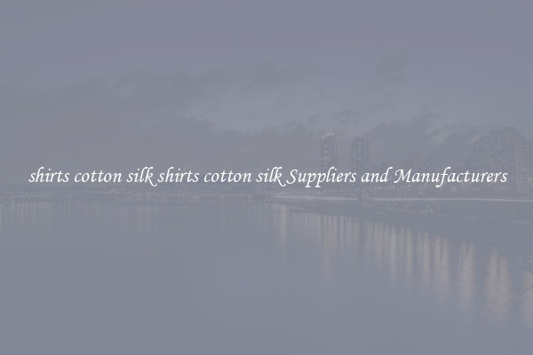 shirts cotton silk shirts cotton silk Suppliers and Manufacturers