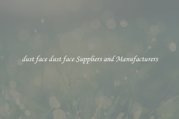 dust face dust face Suppliers and Manufacturers