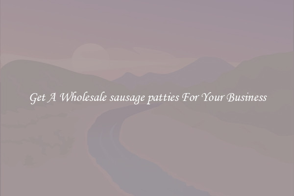 Get A Wholesale sausage patties For Your Business