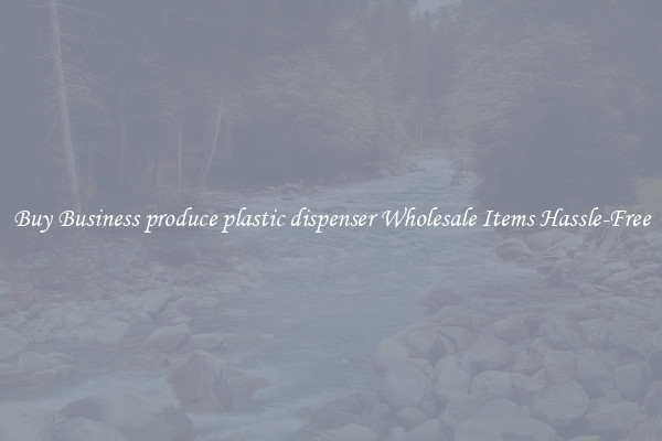 Buy Business produce plastic dispenser Wholesale Items Hassle-Free