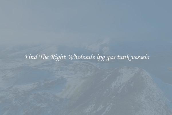 Find The Right Wholesale lpg gas tank vessels