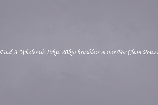 Find A Wholesale 10kw 20kw brushless motor For Clean Power