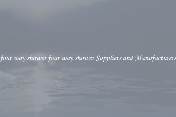 four way shower four way shower Suppliers and Manufacturers