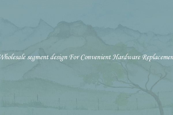 Wholesale segment design For Convenient Hardware Replacement